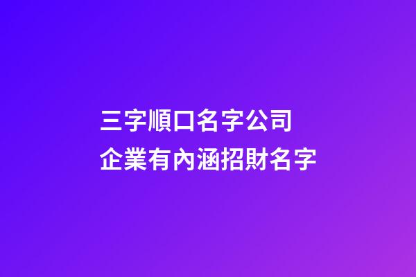 三字順口名字公司 企業有內涵招財名字